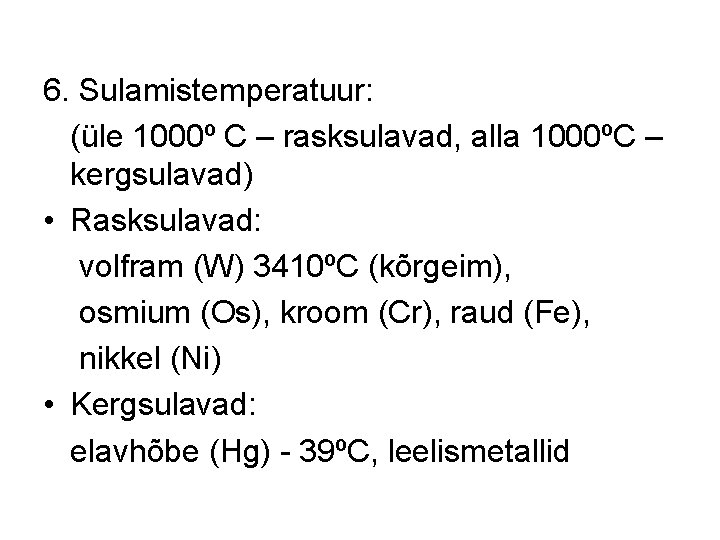 6. Sulamistemperatuur: (üle 1000º C – rasksulavad, alla 1000ºC – kergsulavad) • Rasksulavad: volfram 6. Sulamistemperatuur: (üle 1000º C – rasksulavad, alla 1000ºC – kergsulavad) • Rasksulavad: volfram
