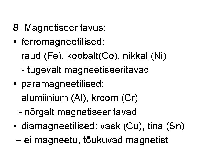 8. Magnetiseeritavus: • ferromagneetilised: raud (Fe), koobalt(Co), nikkel (Ni) - tugevalt magneetiseeritavad • paramagneetilised: 8. Magnetiseeritavus: • ferromagneetilised: raud (Fe), koobalt(Co), nikkel (Ni) - tugevalt magneetiseeritavad • paramagneetilised:
