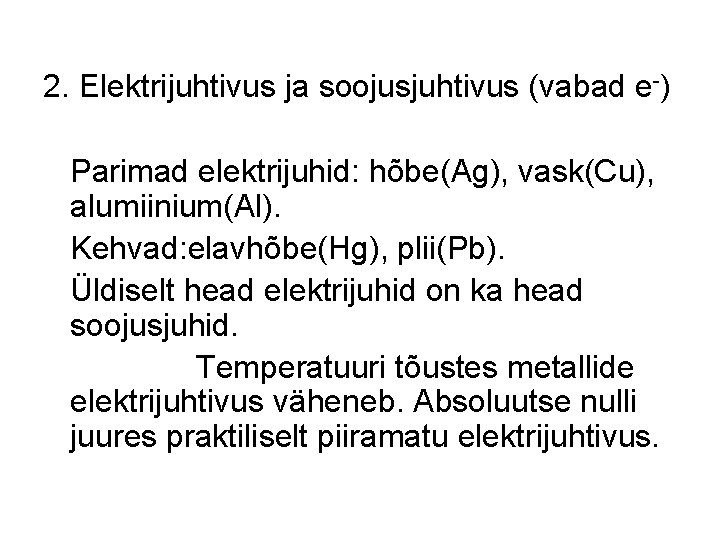 2. Elektrijuhtivus ja soojusjuhtivus (vabad e-) Parimad elektrijuhid: hõbe(Ag), vask(Cu), alumiinium(Al). Kehvad: elavhõbe(Hg), plii(Pb). 2. Elektrijuhtivus ja soojusjuhtivus (vabad e-) Parimad elektrijuhid: hõbe(Ag), vask(Cu), alumiinium(Al). Kehvad: elavhõbe(Hg), plii(Pb).