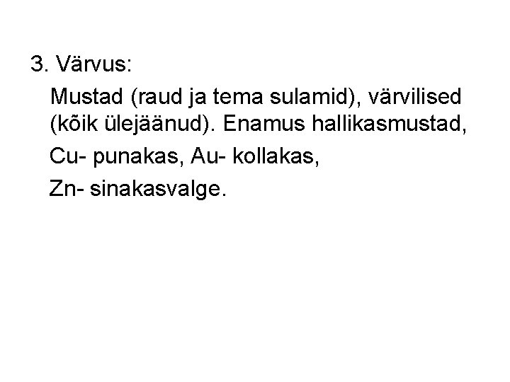 3. Värvus: Mustad (raud ja tema sulamid), värvilised (kõik ülejäänud). Enamus hallikasmustad, Cu- punakas, 3. Värvus: Mustad (raud ja tema sulamid), värvilised (kõik ülejäänud). Enamus hallikasmustad, Cu- punakas,