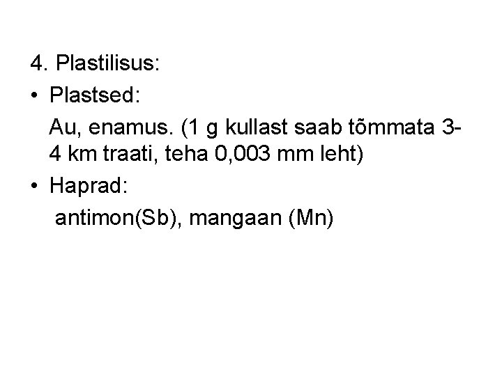4. Plastilisus: • Plastsed: Au, enamus. (1 g kullast saab tõmmata 34 km traati, 4. Plastilisus: • Plastsed: Au, enamus. (1 g kullast saab tõmmata 34 km traati,