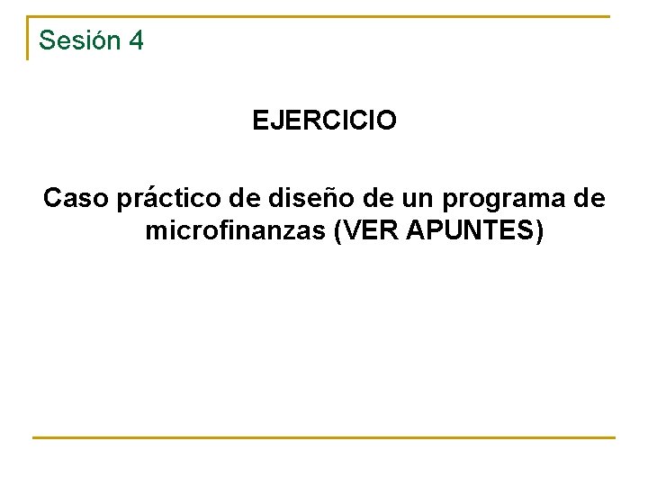 Sesión 4 EJERCICIO Caso práctico de diseño de un programa de microfinanzas (VER APUNTES)