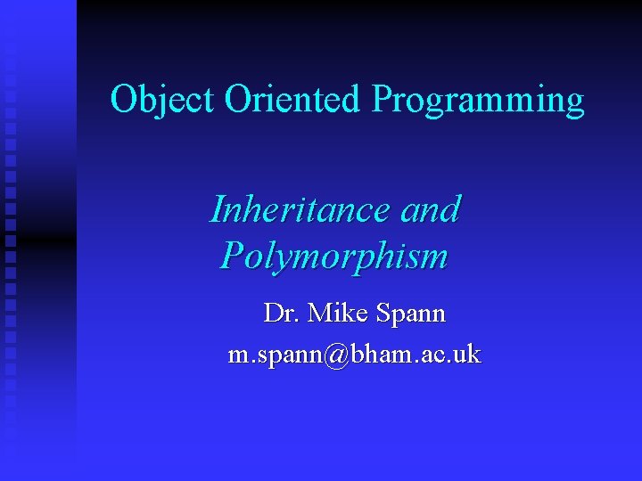 Object Oriented Programming Inheritance and Polymorphism Dr. Mike Spann m. spann@bham. ac. uk 