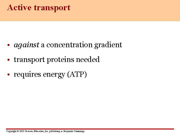Active transport • against a concentration gradient • transport proteins needed • requires energy Active transport • against a concentration gradient • transport proteins needed • requires energy