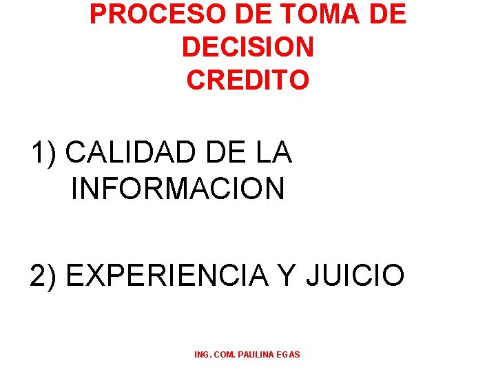 PROCESO DE TOMA DE DECISION CREDITO 1) CALIDAD DE LA INFORMACION 2) EXPERIENCIA Y