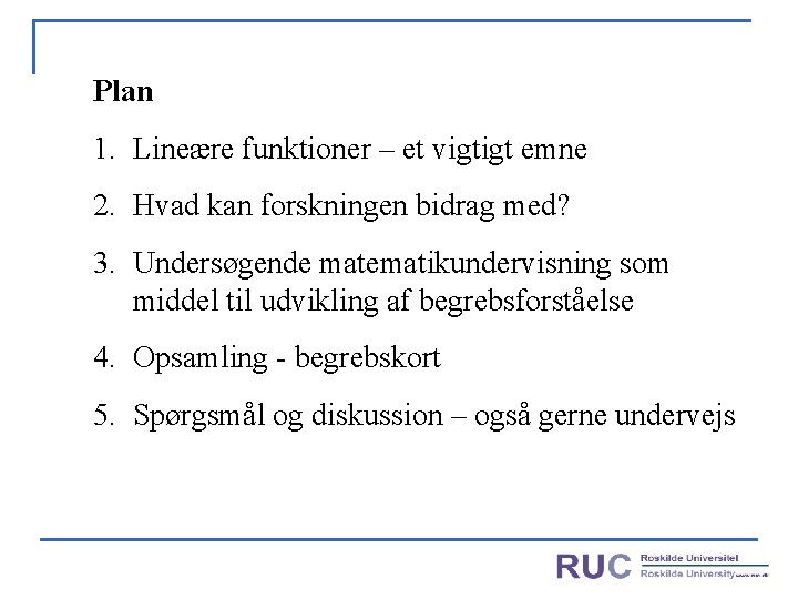 Plan 1. Lineære funktioner – et vigtigt emne 2. Hvad kan forskningen bidrag med?