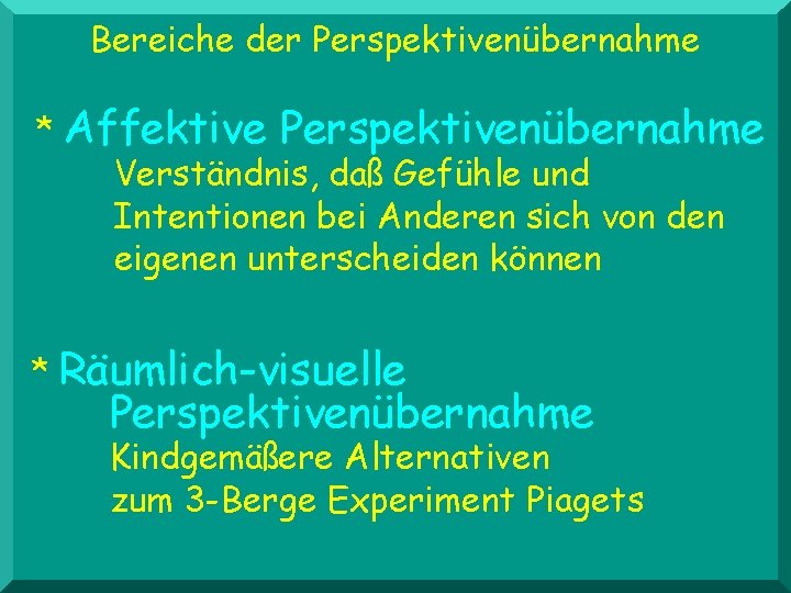 Bereiche der Perspektivenübernahme * Affektive Perspektivenübernahme Verständnis, daß Gefühle und Intentionen bei Anderen sich