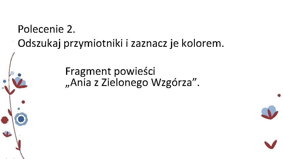 Polecenie 2. Odszukaj przymiotniki i zaznacz je kolorem. Fragment powieści „Ania z Zielonego Wzgórza”.