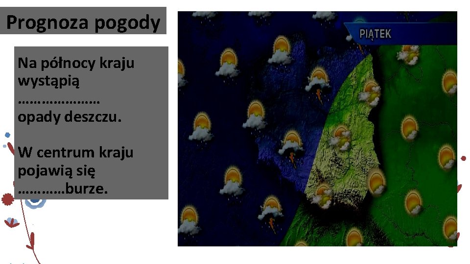 Prognoza pogody Na północy kraju wystąpią ………………… opady deszczu. W centrum kraju pojawią się