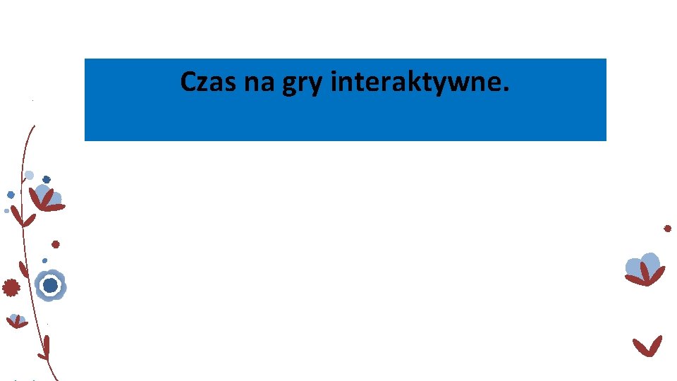 Czas na gry interaktywne. 