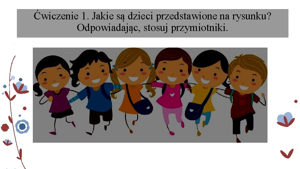 Ćwiczenie 1. Jakie są dzieci przedstawione na rysunku? Odpowiadając, stosuj przymiotniki. 