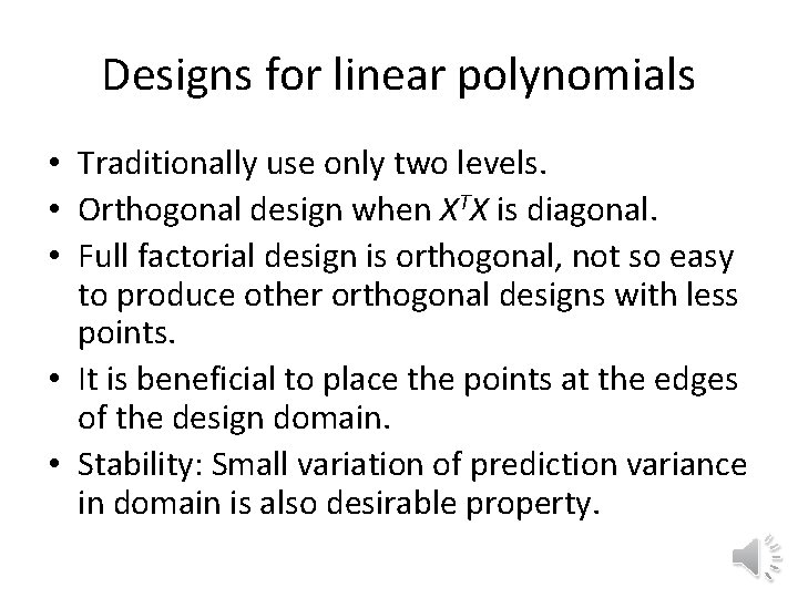 Designs for linear polynomials • Traditionally use only two levels. • Orthogonal design when