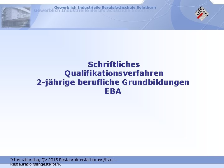 Schriftliches Qualifikationsverfahren 2 -jährige berufliche Grundbildungen EBA Informationstag QV 2015 Restaurationsfachmann/frau – Restaurationsangestellte/R 