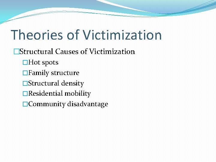 Theories of Victimization �Structural Causes of Victimization �Hot spots �Family structure �Structural density �Residential