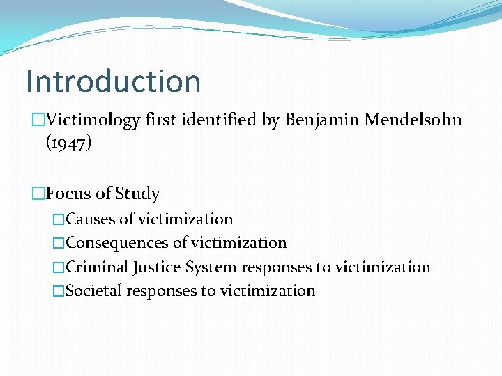 Introduction �Victimology first identified by Benjamin Mendelsohn (1947) �Focus of Study �Causes of victimization