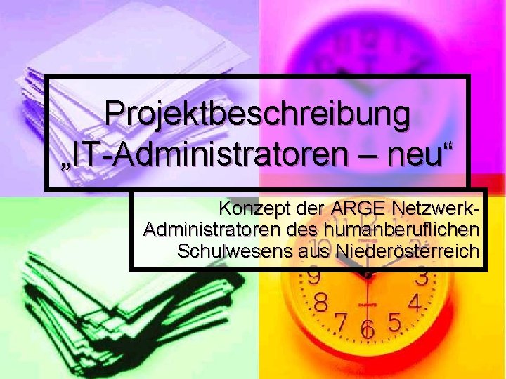 Projektbeschreibung „IT-Administratoren – neu“ Konzept der ARGE Netzwerk. Administratoren des humanberuflichen Schulwesens aus Niederösterreich