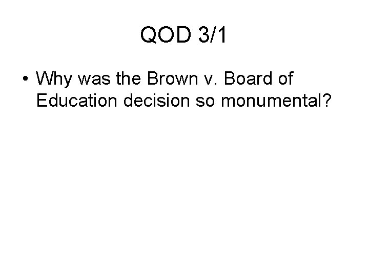 QOD 3/1 • Why was the Brown v. Board of Education decision so monumental?