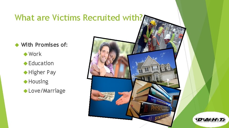 What are Victims Recruited with? With Promises of: Work Education Higher Pay Housing Love/Marriage