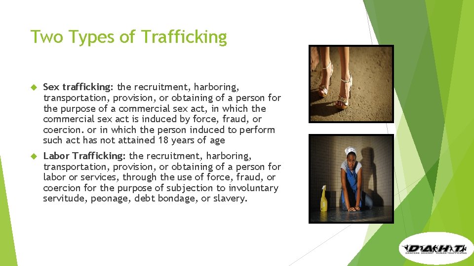 Two Types of Trafficking Sex trafficking: the recruitment, harboring, transportation, provision, or obtaining of