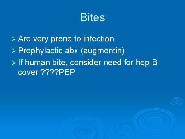 Bites Ø Are very prone to infection Ø Prophylactic abx (augmentin) Ø If human