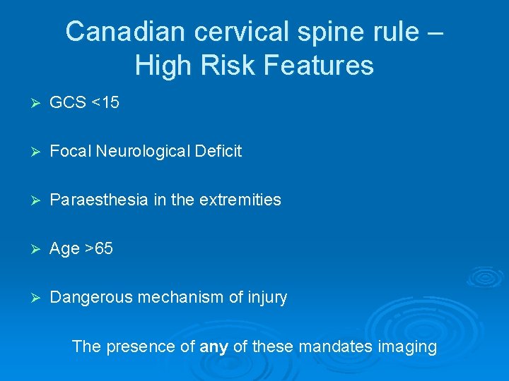 Canadian cervical spine rule – High Risk Features Ø GCS <15 Ø Focal Neurological