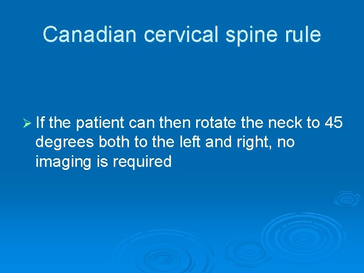 Canadian cervical spine rule Ø If the patient can then rotate the neck to