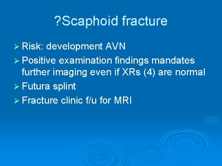 ? Scaphoid fracture Ø Risk: development AVN Ø Positive examination findings mandates further imaging