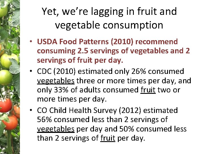 Yet, we’re lagging in fruit and vegetable consumption • USDA Food Patterns (2010) recommend