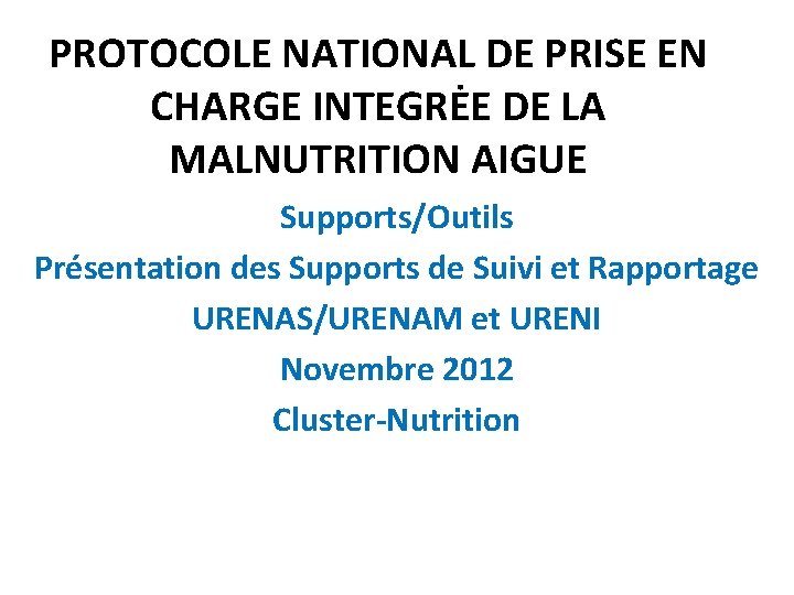 PROTOCOLE NATIONAL DE PRISE EN CHARGE INTEGRĖE DE LA MALNUTRITION AIGUE Supports/Outils Présentation des