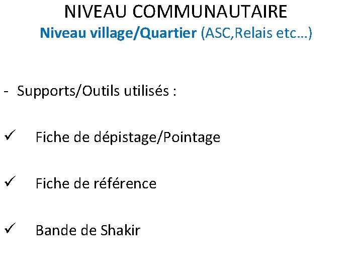 NIVEAU COMMUNAUTAIRE Niveau village/Quartier (ASC, Relais etc…) - Supports/Outils utilisés : ü Fiche de