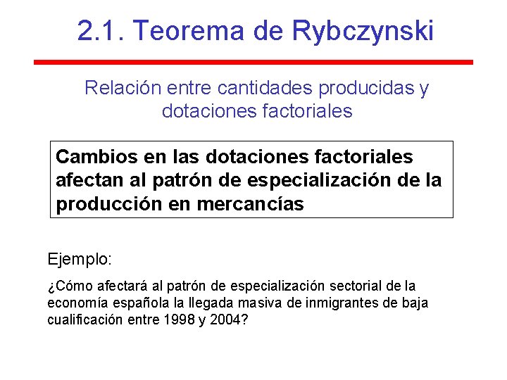 2. 1. Teorema de Rybczynski Relación entre cantidades producidas y dotaciones factoriales Cambios en