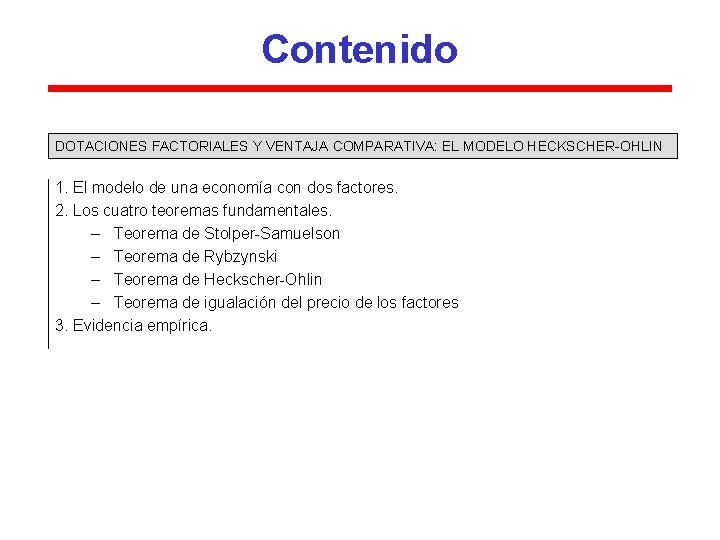 Contenido DOTACIONES FACTORIALES Y VENTAJA COMPARATIVA: EL MODELO HECKSCHER-OHLIN 1. El modelo de una