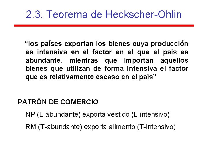 2. 3. Teorema de Heckscher-Ohlin “los países exportan los bienes cuya producción es intensiva