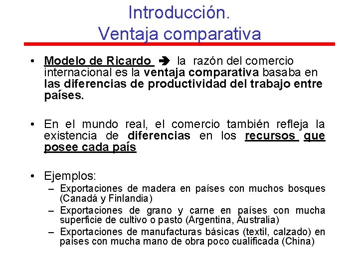 Introducción. Ventaja comparativa • Modelo de Ricardo la razón del comercio internacional es la