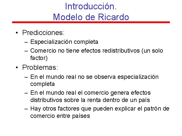 Introducción. Modelo de Ricardo • Predicciones: – Especialización completa – Comercio no tiene efectos