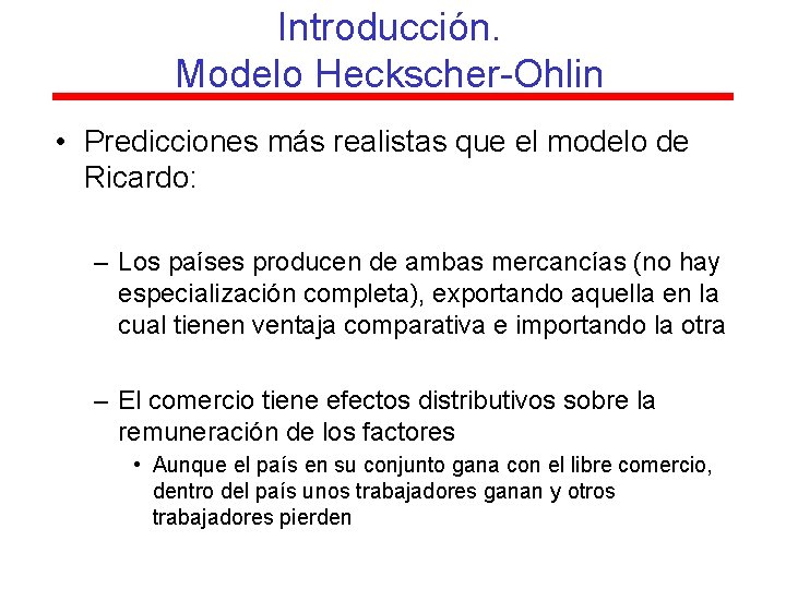 Introducción. Modelo Heckscher-Ohlin • Predicciones más realistas que el modelo de Ricardo: – Los