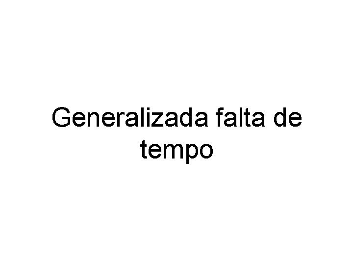 Generalizada falta de tempo 