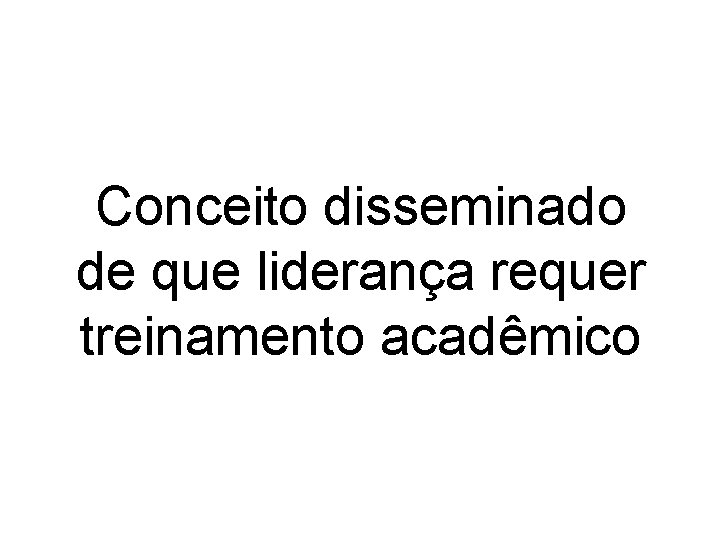 Conceito disseminado de que liderança requer treinamento acadêmico 