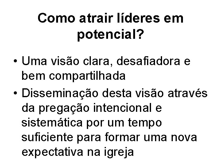 Como atrair líderes em potencial? • Uma visão clara, desafiadora e bem compartilhada •