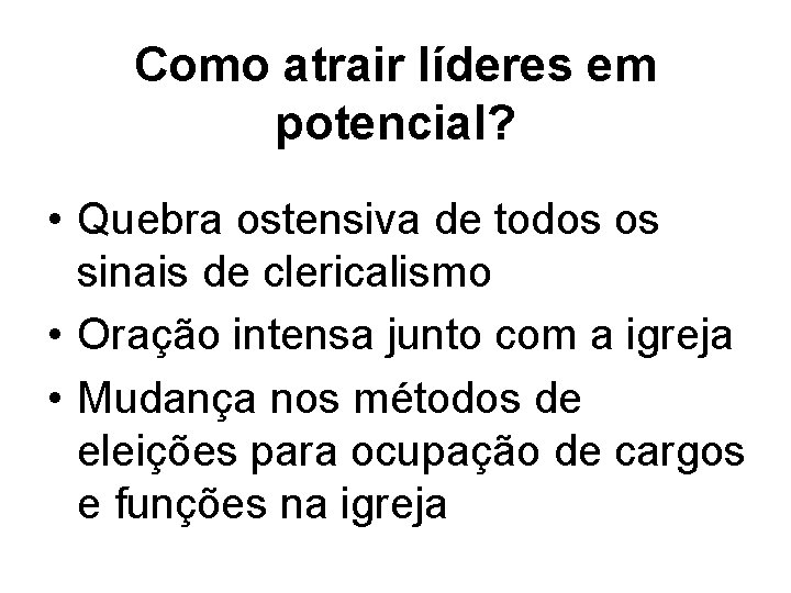 Como atrair líderes em potencial? • Quebra ostensiva de todos os sinais de clericalismo