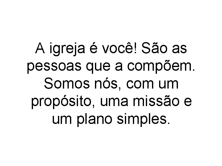 A igreja é você! São as pessoas que a compõem. Somos nós, com um