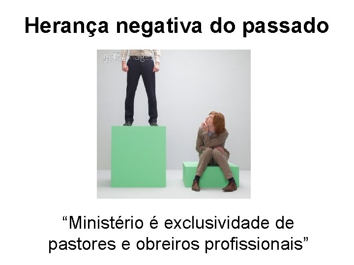 Herança negativa do passado “Ministério é exclusividade de pastores e obreiros profissionais” 