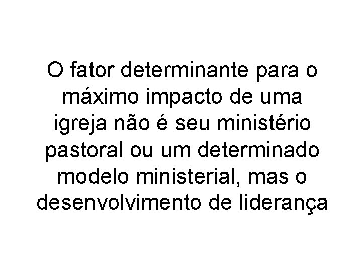 O fator determinante para o máximo impacto de uma igreja não é seu ministério