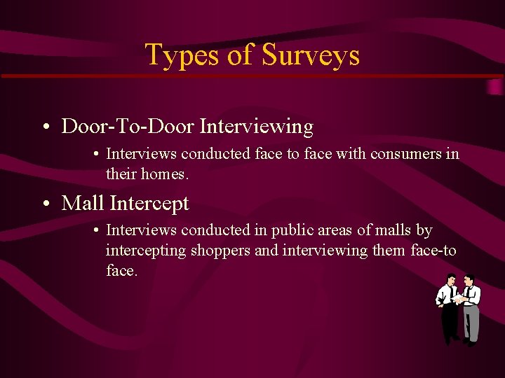 Types of Surveys • Door-To-Door Interviewing • Interviews conducted face to face with consumers