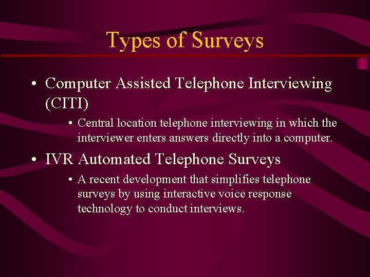 Types of Surveys • Computer Assisted Telephone Interviewing (CITI) • Central location telephone interviewing