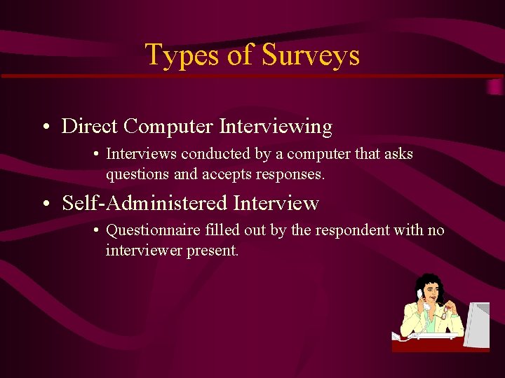 Types of Surveys • Direct Computer Interviewing • Interviews conducted by a computer that