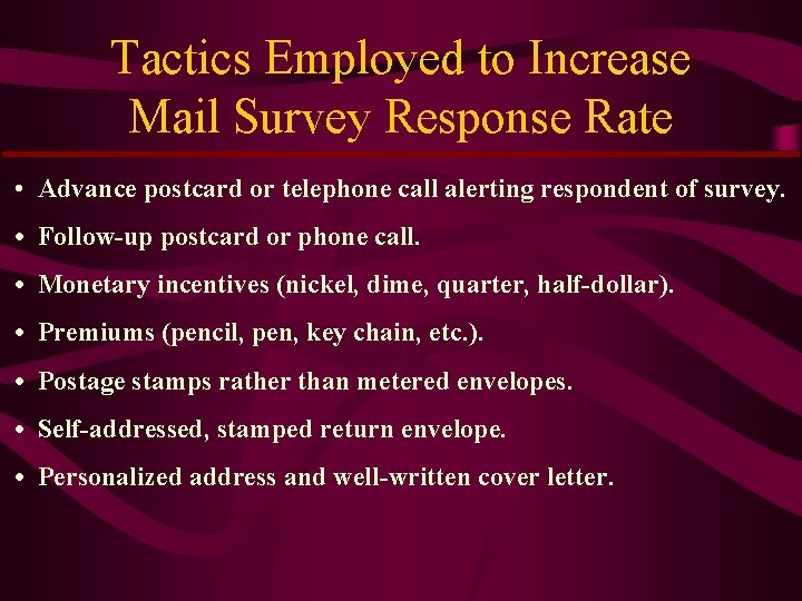 Tactics Employed to Increase Mail Survey Response Rate • Advance postcard or telephone call