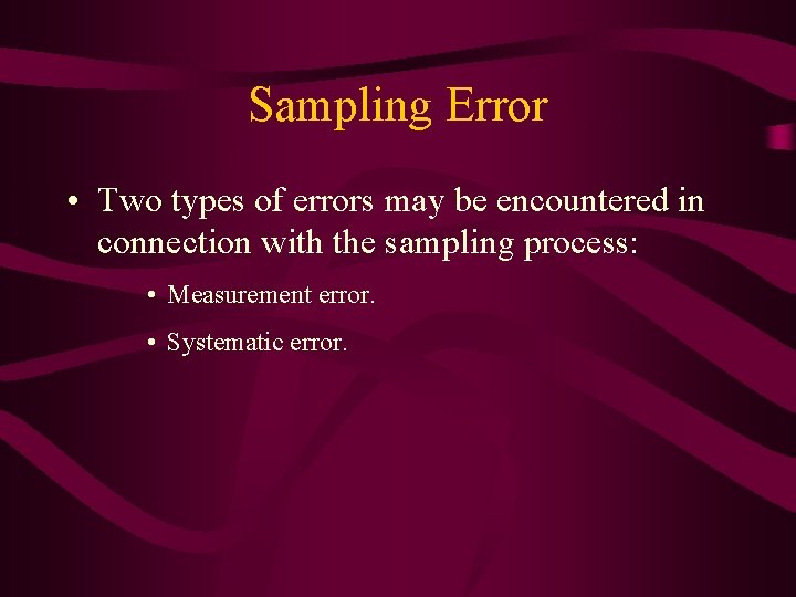 Sampling Error • Two types of errors may be encountered in connection with the