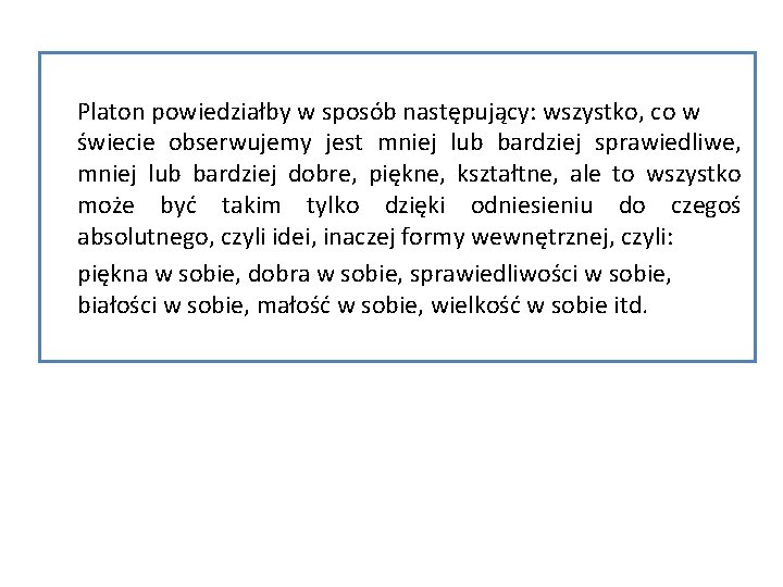 Platon powiedziałby w sposób następujący: wszystko, co w świecie obserwujemy jest mniej lub bardziej