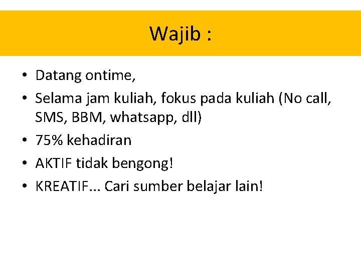 Wajib : • Datang ontime, • Selama jam kuliah, fokus pada kuliah (No call,